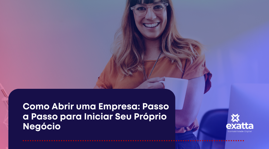 Como Abrir uma Empresa: Passo a Passo para Iniciar Seu Próprio Negócio